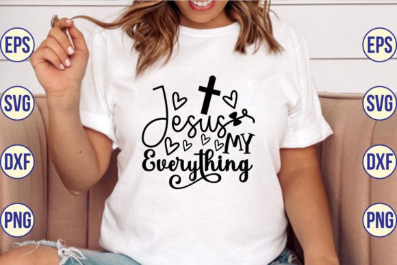 Jesus My Everything SVG Designs for T-Shirt Designs