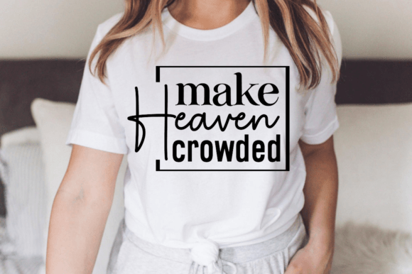 Make Heaven Crowded Svg, Christian SVG T-Shirt Designs